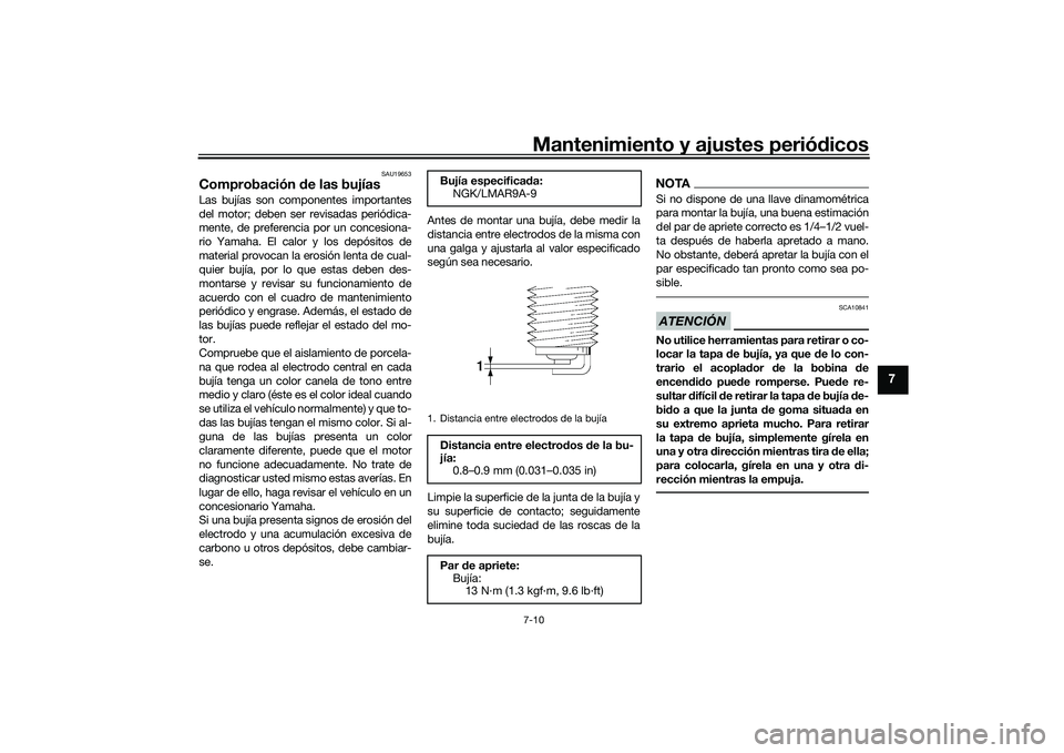 YAMAHA TRACER 900 GT 2021  Manuale de Empleo (in Spanish) Mantenimiento y ajustes periódicos7-10
7
SAU19653
Comprobación  de las bujíasLas bujías son componentes importantes
del motor; deben ser revisadas periódica-
mente, de preferencia por un concesio