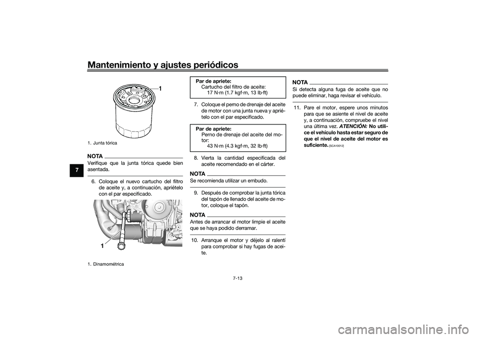 YAMAHA TRACER 900 GT 2021  Manuale de Empleo (in Spanish) Mantenimiento y ajustes periódicos
7-13
7
NOTAVerifique que la junta tórica quede bien
asentada.6. Coloque el nuevo cartucho del filtro
de aceite y, a continuación, apriételo
con el par especifica