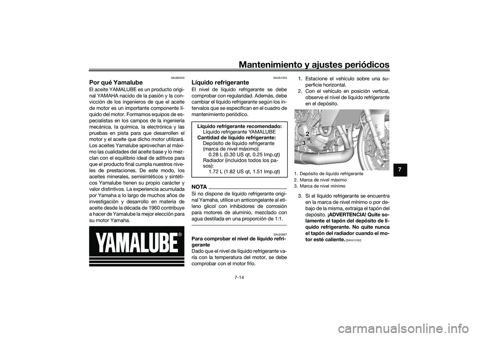 YAMAHA TRACER 900 GT 2021 Manuale de Empleo (in Spanish) Mantenimiento y ajustes periódicos7-14
7
SAU85450
Por qué YamalubeEl aceite YAMALUBE es un producto origi-
nal YAMAHA nacido de la pasión y la con-
vicción de los ingenieros de que el aceite
de mo YAMAHA TRACER 900 GT 2021 Manuale de Empleo (in Spanish) Mantenimiento y ajustes periódicos7-14
7
SAU85450
Por qué YamalubeEl aceite YAMALUBE es un producto origi-
nal YAMAHA nacido de la pasión y la con-
vicción de los ingenieros de que el aceite
de mo