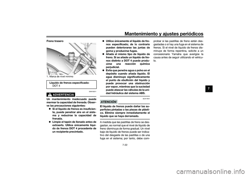 YAMAHA TRACER 900 GT 2021  Manuale de Empleo (in Spanish) Mantenimiento y ajustes periódicos7-22
7
Freno trasero
ADVERTENCIA
SWA16011
Un mantenimiento ina decuad o pue de
mermar la capaci dad  d e frena da. Obser-
ve las precauciones siguientes:
 Si el l