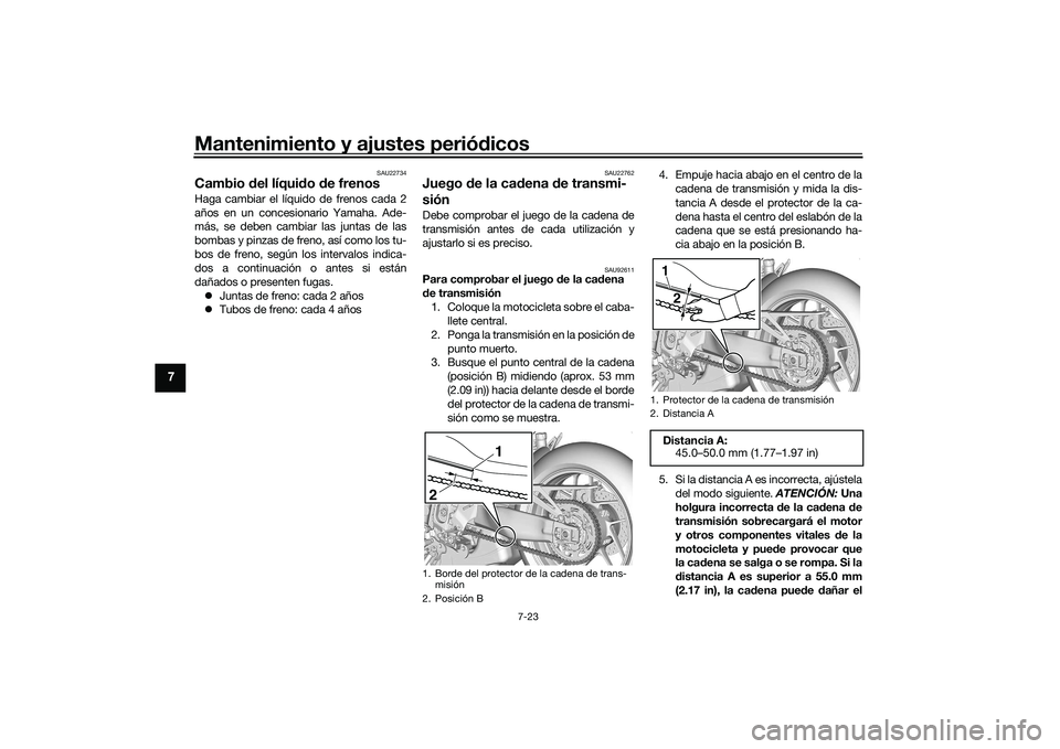 YAMAHA TRACER 900 GT 2021  Manuale de Empleo (in Spanish) Mantenimiento y ajustes periódicos
7-23
7
SAU22734
Cambio  del líqui do  de frenosHaga cambiar el líquido de frenos cada 2
años en un concesionario Yamaha. Ade-
más, se deben cambiar las juntas d