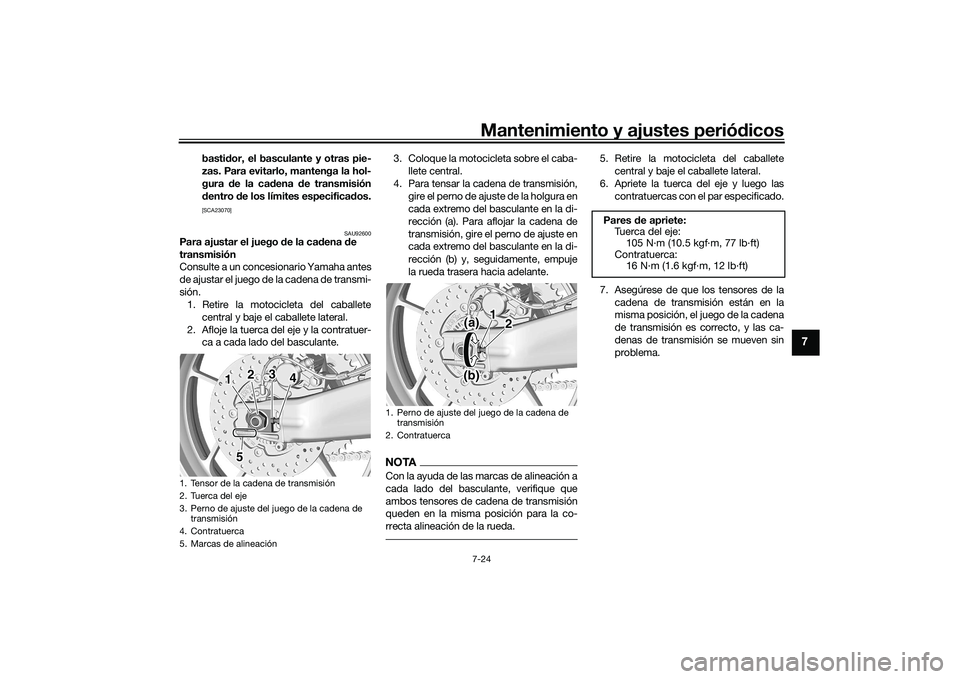 YAMAHA TRACER 900 GT 2021  Manuale de Empleo (in Spanish) Mantenimiento y ajustes periódicos7-24
7
basti dor, el basculante y otras pie-
zas. Para evitarlo, mantenga la hol-
gura  de la ca dena  de transmisión
d entro  de los límites especifica dos.[SCA23