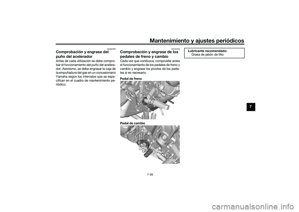 YAMAHA TRACER 900 GT 2021  Manuale de Empleo (in Spanish) Mantenimiento y ajustes periódicos7-26
7
SAU82490
Comprobación y engrase  del 
puño  del acelerad orAntes de cada utilización se debe compro-
bar el funcionamiento del puño del acelera-
dor. Asim