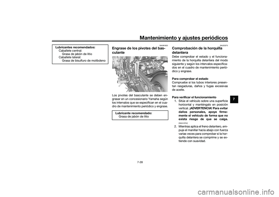 YAMAHA TRACER 900 GT 2021  Manuale de Empleo (in Spanish) Mantenimiento y ajustes periódicos7-28
7
SAUM1653
Engrase  de los pivotes  del bas-
culanteLos pivotes del basculante se deben en-
grasar en un concesionario Yamaha según
los intervalos que se espec