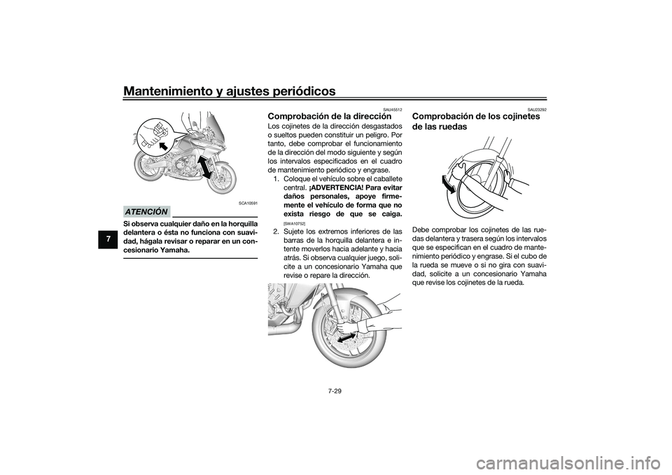 YAMAHA TRACER 900 GT 2021  Manuale de Empleo (in Spanish) Mantenimiento y ajustes periódicos
7-29
7
ATENCIÓN
SCA10591
Si observa cualquier  daño en la horquilla
d elantera o ésta no funciona con suavi-
d ad , hágala revisar o reparar en un con-
cesionar