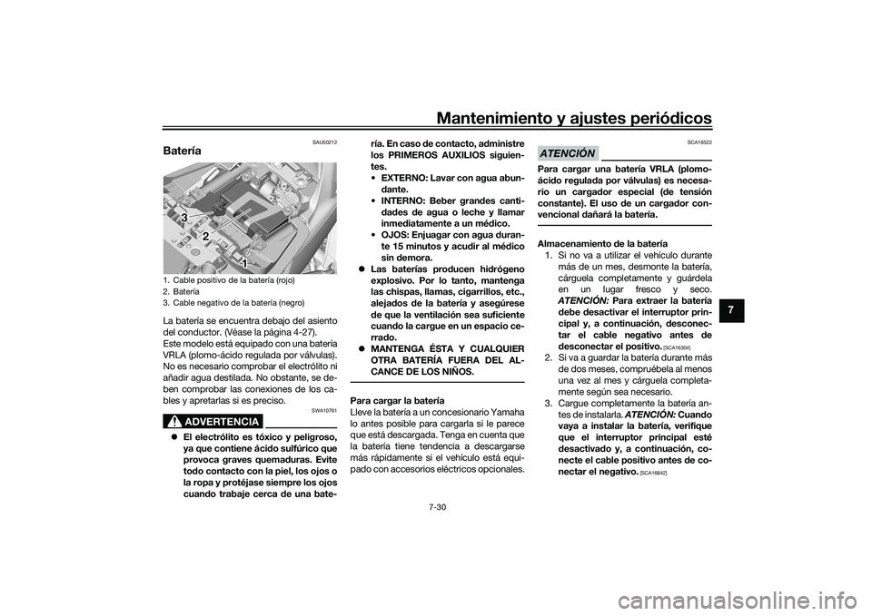 YAMAHA TRACER 900 GT 2021  Manuale de Empleo (in Spanish) Mantenimiento y ajustes periódicos7-30
7
SAU50212
BateríaLa batería se encuentra debajo del asiento
del conductor. (Véase la página 4-27).
Este modelo está equipado con una batería
VRLA (plomo-