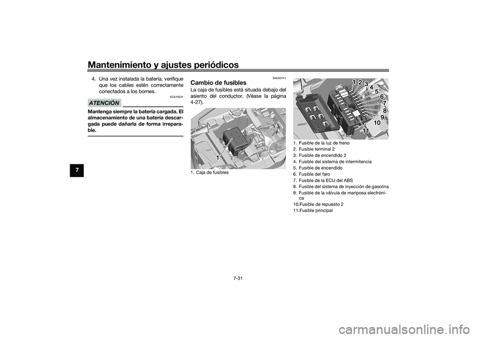 YAMAHA TRACER 900 GT 2021  Manuale de Empleo (in Spanish) Mantenimiento y ajustes periódicos
7-31
7
4. Una vez instalada la batería, verifique
que los cables estén correctamente
conectados a los bornes.ATENCIÓN
SCA16531
Mantenga siempre la batería carga