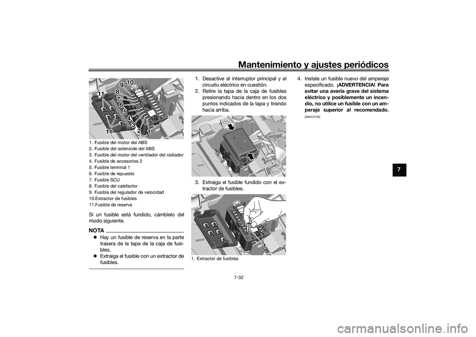 YAMAHA TRACER 900 GT 2021  Manuale de Empleo (in Spanish) Mantenimiento y ajustes periódicos7-32
7
Si un fusible está fundido, cámbielo del
modo siguiente.NOTA Hay un fusible de reserva en la parte
trasera de la tapa de la caja de fusi-
bles.
 Extra