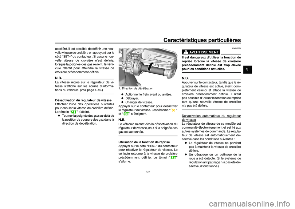 YAMAHA TRACER 900 GT 2021  Notices Demploi (in French) Caractéristiques particulières
3-2
3
accéléré, il est possible de définir une nou-
velle vitesse de croisière en appuyant sur le
côté “SET–” du contacteur. Si aucune nou-
velle vitesse 