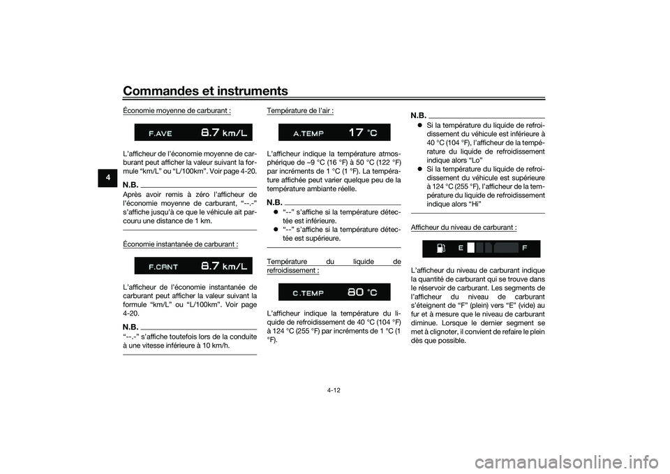 YAMAHA TRACER 900 GT 2021  Notices Demploi (in French) Commandes et instruments
4-12
4
Économie moyenne de carburant :L’afficheur de l’économie moyenne de car-
burant peut afficher la valeur suivant la for-
mule “km/L” ou “L/100km”. Voir pag