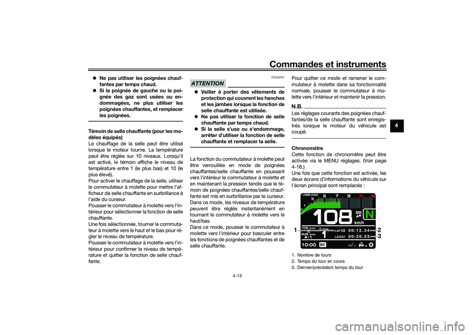 YAMAHA TRACER 900 GT 2021  Notices Demploi (in French) Commandes et instruments
4-15
4
 Ne pas utiliser les poignées chauf-
fantes par temps chau d.
 Si la poignée  de gauche ou la poi-
gnée  des gaz sont usées ou en-
d ommagées, ne plus utilis