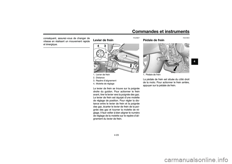 YAMAHA TRACER 900 GT 2021  Notices Demploi (in French) Commandes et instruments
4-23
4
conséquent, assurez-vous de changer de
vitesse en réalisant un mouvement rapide
et énergique.
FAU26827
Levier  de freinLe levier de frein se trouve sur la poignée
d