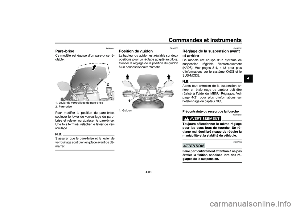 YAMAHA TRACER 900 GT 2021  Notices Demploi (in French) Commandes et instruments
4-33
4
FAU83932
Pare-brise Ce modèle est équipé d’un pare-brise ré-
glable.
Pour modifier la position du pare-brise,
soulever le levier de verrouillage du pare-
brise et