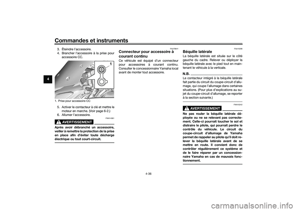YAMAHA TRACER 900 GT 2021  Notices Demploi (in French) Commandes et instruments
4-36
4
3. Éteindre l’accessoire.
4. Brancher l’accessoire à la prise pour
accessoire CC.
5. Activer le contacteur à clé et mettre le moteur en marche. (Voir page 6-2.)