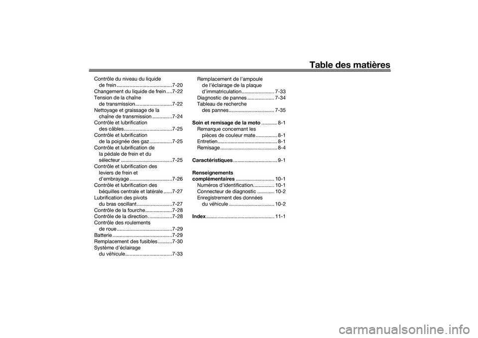 YAMAHA TRACER 900 GT 2021  Notices Demploi (in French) Table des matières
Contrôle du niveau du liquide 
de frein .......................................7-20
Changement du liquide de frein ....7-22
Tension de la chaîne  de transmission.................