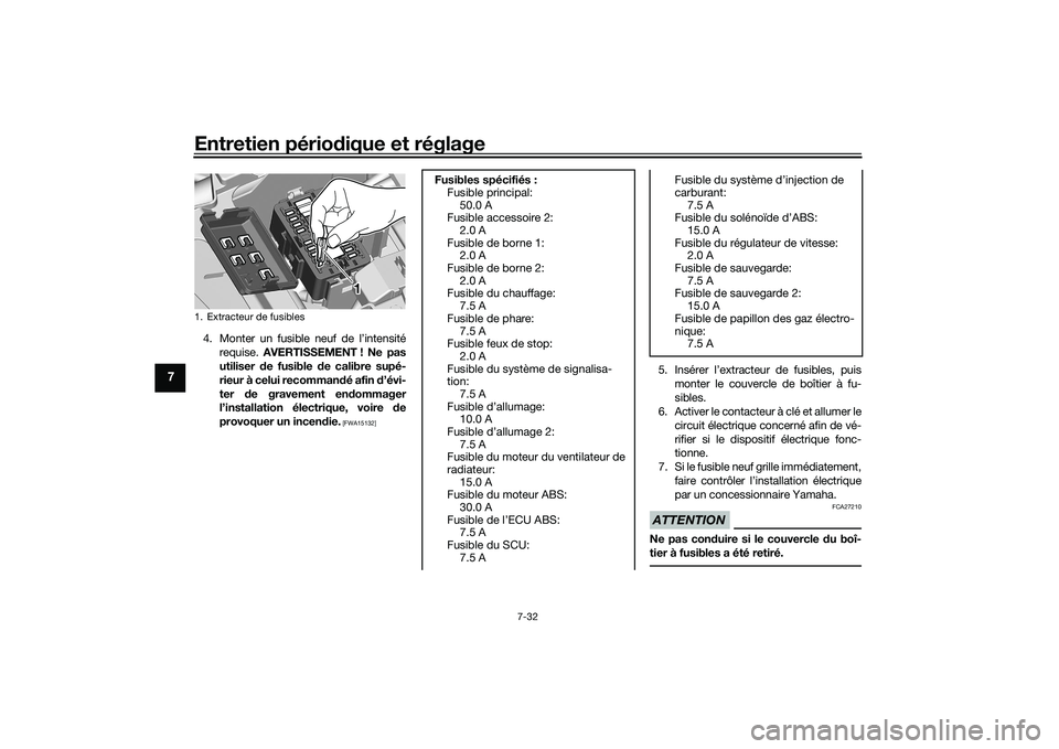 YAMAHA TRACER 900 GT 2021 Notices Demploi (in French) Entretien périodique et réglage
7-32
7
4. Monter un fusible neuf de l’intensité
requise. AVERTISSEMENT ! Ne pas
utiliser de fusible d e calibre supé-
rieur à celui recomman dé afin d ’évi YAMAHA TRACER 900 GT 2021 Notices Demploi (in French) Entretien périodique et réglage
7-32
7
4. Monter un fusible neuf de l’intensité
requise. AVERTISSEMENT ! Ne pas
utiliser de fusible d e calibre supé-
rieur à celui recomman dé afin d ’évi