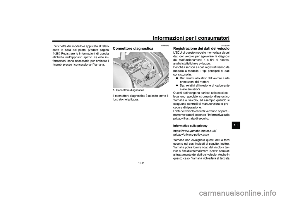YAMAHA TRACER 900 GT 2021  Manuale duso (in Italian) Informazioni per I consumatori
10-2
10
L’etichetta del modello è applicata al telaio
sotto la sella del pilota. (Vedere pagina
4-28.) Registrare le informazioni di questa
etichetta nell’apposito 