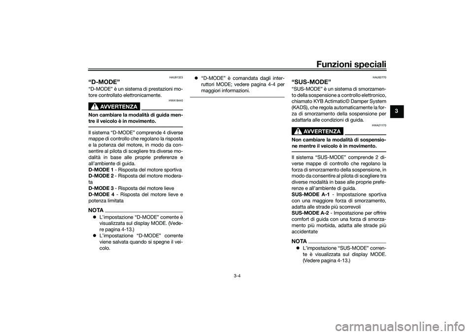 YAMAHA TRACER 900 GT 2021  Manuale duso (in Italian) Funzioni speciali
3-4
3
HAU91323
“D-MODE”“D-MODE” è un sistema di prestazioni mo-
tore controllato elettronicamente.
AVVERTENZA
HWA18440
Non cambiare la modalità  di g ui da men-
tre il veic