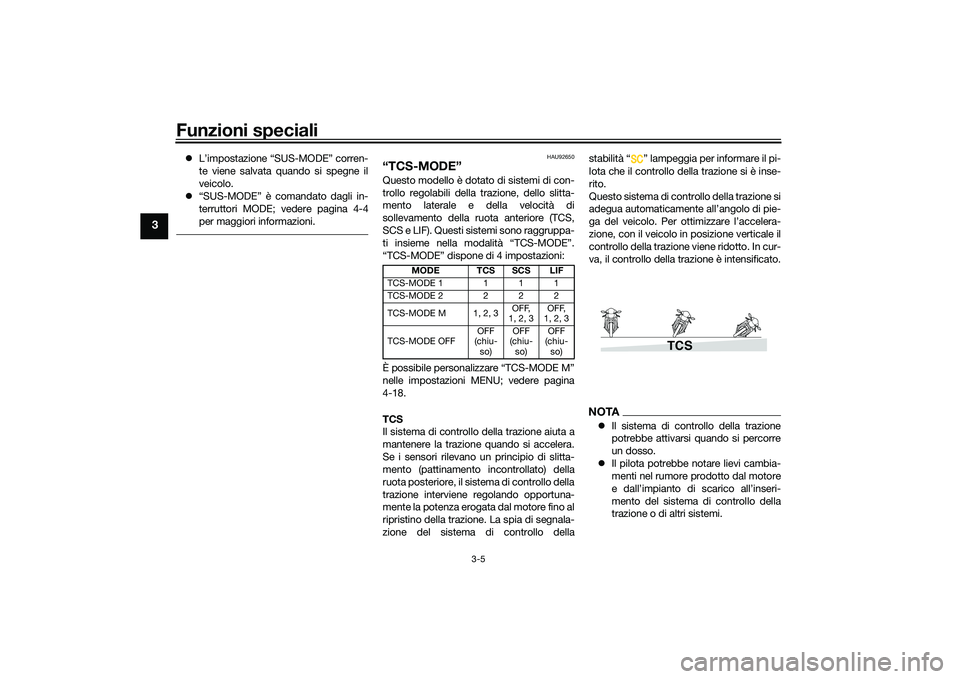YAMAHA TRACER 900 GT 2021  Manuale duso (in Italian) Funzioni speciali
3-5
3
L’impostazione “SUS-MODE” corren-
te viene salvata quando si spegne il
veicolo.
 “SUS-MODE” è comandato dagli in-
terruttori MODE; vedere pagina 4-4
per maggio