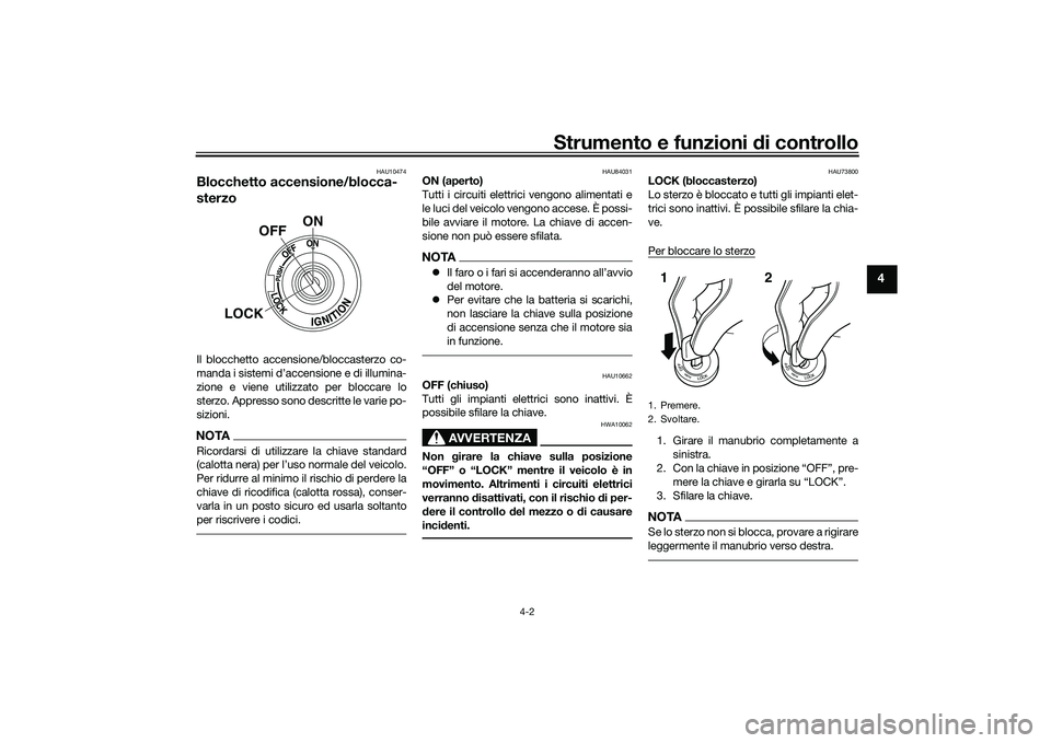 YAMAHA TRACER 900 GT 2021  Manuale duso (in Italian) Strumento e funzioni di controllo
4-2
4
HAU10474
Blocchetto accensione/blocca-
sterzoIl blocchetto accensione/bloccasterzo co-
manda i sistemi d’accensione e di illumina-
zione e viene utilizzato pe