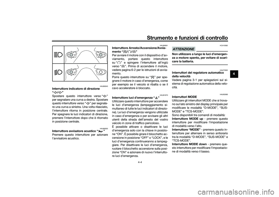 YAMAHA TRACER 900 GT 2021  Manuale duso (in Italian) Strumento e funzioni di controllo
4-4
4
HAU66040
Interruttore in dicatore  di d irezione 
“/”
Spostare questo interruttore verso “ ”
per segnalare una curva a destra. Spostare
questo interrutt