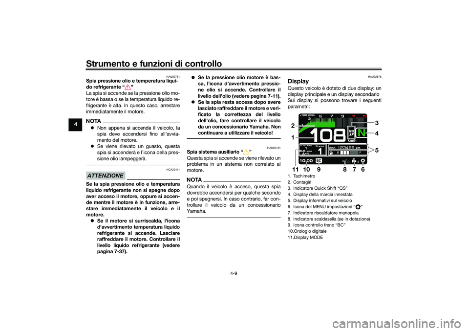 YAMAHA TRACER 900 GT 2021  Manuale duso (in Italian) Strumento e funzioni di controllo
4-9
4
HAU92751
Spia pressione olio e temperatura li qui-
d o refri gerante “ ”
La spia si accende se la pressione olio mo-
tore è bassa o se la temperatura liqui