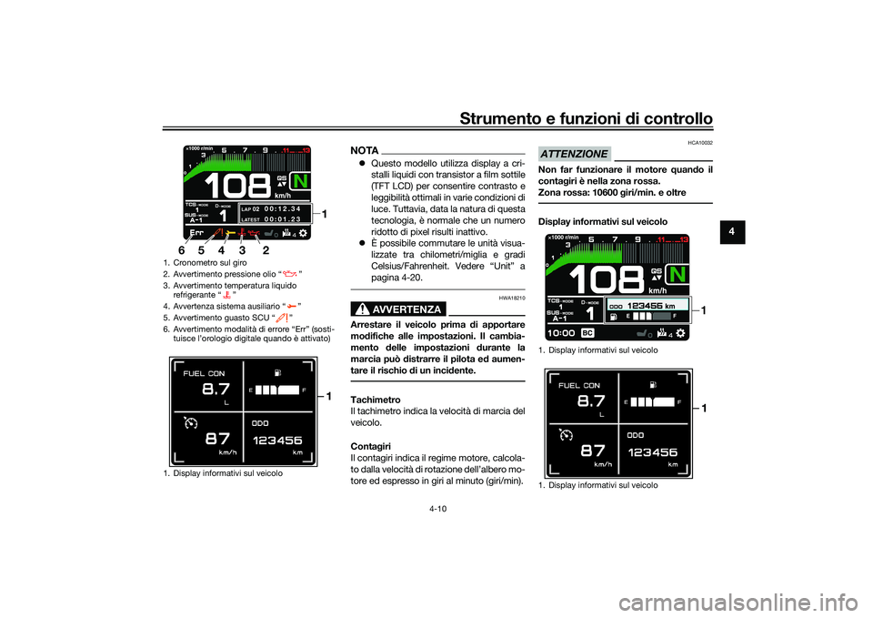 YAMAHA TRACER 900 GT 2021  Manuale duso (in Italian) Strumento e funzioni di controllo
4-10
4
NOTA Questo modello utilizza display a cri-
stalli liquidi con transistor a film sottile
(TFT LCD) per consentire contrasto e
leggibilità ottimali in varie