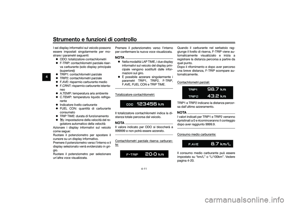 YAMAHA TRACER 900 GT 2021  Manuale duso (in Italian) Strumento e funzioni di controllo
4-11
4
I sei display informativi sul veicolo possono
essere impostati singolarmente per mo-
strare i parametri seguenti:
 ODO: totalizzatore contachilometri
 F-