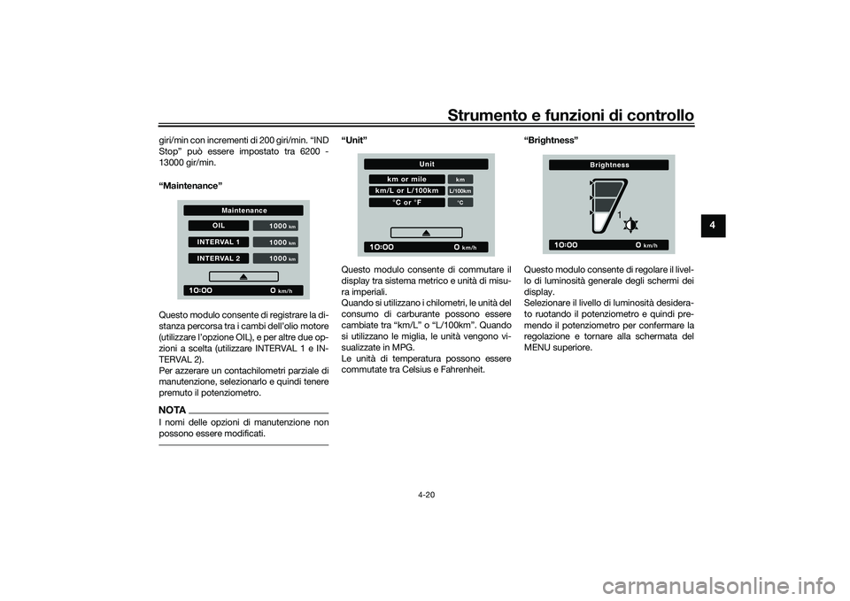 YAMAHA TRACER 900 GT 2021  Manuale duso (in Italian) Strumento e funzioni di controllo
4-20
4
giri/min con incrementi di 200 giri/min. “IND
Stop” può essere impostato tra 6200 -
13000 gir/min.
“Maintenance”
Questo modulo consente di registrare 
