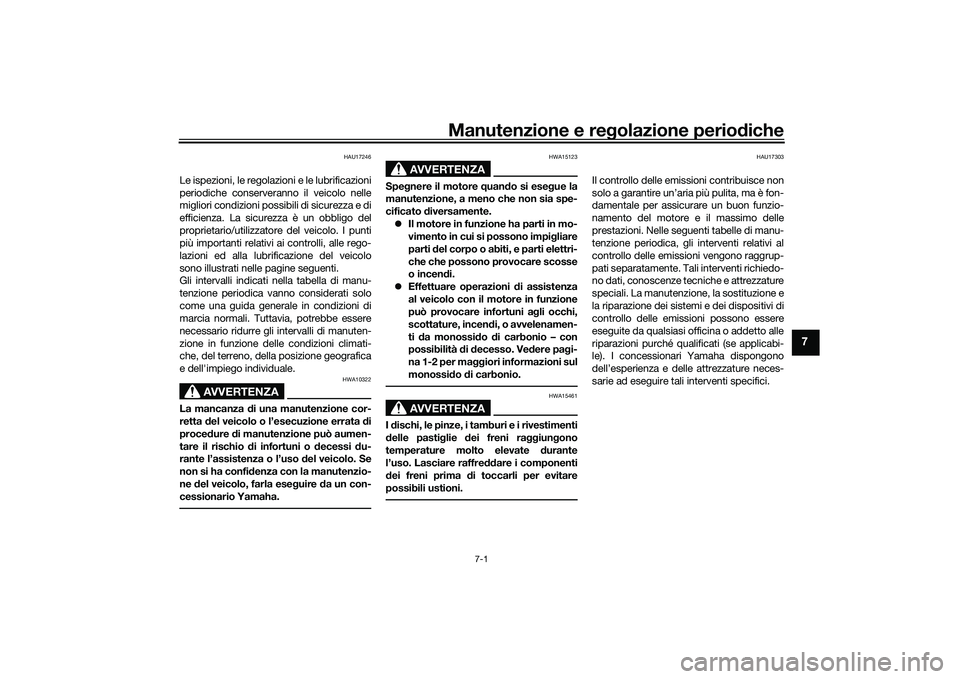 YAMAHA TRACER 900 GT 2021  Manuale duso (in Italian) Manutenzione e regolazione periodiche
7-1
7
HAU17246
Le ispezioni, le regolazioni e le lubrificazioni
periodiche conserveranno il veicolo nelle
migliori condizioni possibili di sicurezza e di
efficien