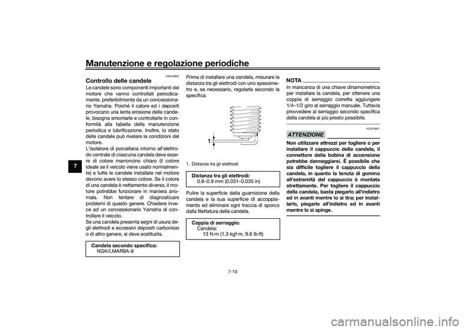 YAMAHA TRACER 900 GT 2021  Manuale duso (in Italian) Manutenzione e regolazione perio diche
7-10
7
HAU19653
Controllo  delle can deleLe candele sono componenti importanti del
motore che vanno controllati periodica-
mente, preferibilmente da un concessio