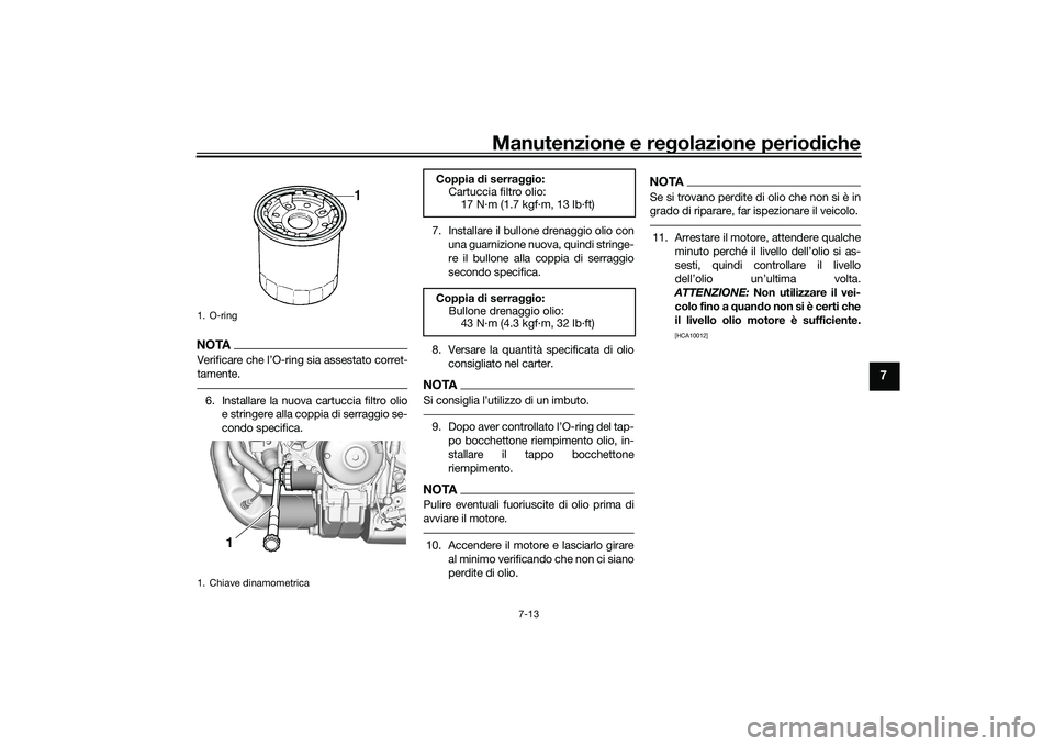YAMAHA TRACER 900 GT 2021  Manuale duso (in Italian) Manutenzione e regolazione periodiche
7-13
7
NOTAVerificare che l’O-ring  sia assestato corret-
tamente.6. Installare la nuova cartuccia filtro olio e stringere alla coppia di serraggio se-
condo sp