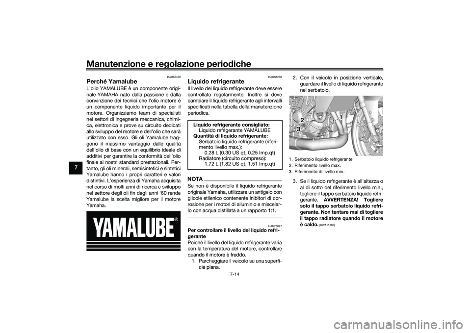 YAMAHA TRACER 900 GT 2021  Manuale duso (in Italian) Manutenzione e regolazione perio diche
7-14
7
HAU85450
Perché YamalubeL’olio YAMALUBE è un componente origi-
nale YAMAHA nato dalla passione e dalla
convinzione dei tecnici che l’olio motore è
