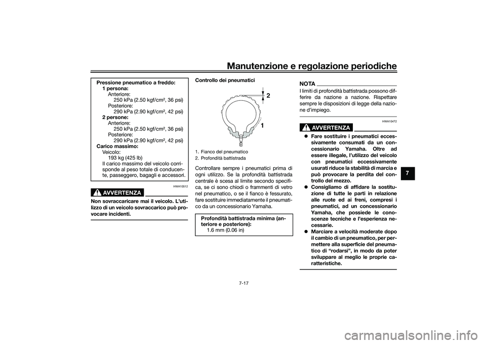 YAMAHA TRACER 900 GT 2021  Manuale duso (in Italian) Manutenzione e regolazione periodiche
7-17
7
AVVERTENZA
HWA10512
Non sovraccaricare mai il veicolo. L’uti-
lizzo  di un veicolo sovraccarico può pro-
vocare inci denti.
Controllo  dei pneumatici
Co