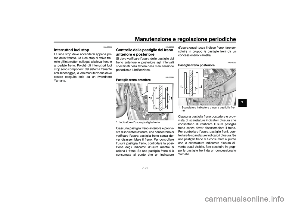 YAMAHA TRACER 900 GT 2021  Manuale duso (in Italian) Manutenzione e regolazione periodiche
7-21
7
HAU36505
Interruttori luci stop La luce stop deve accendersi appena pri-
ma della frenata. La luce stop si attiva tra-
mite gli interruttori collegati alla