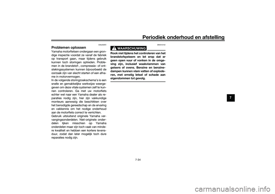 YAMAHA TRACER 900 GT 2021 Instructieboekje (in Dutch) Periodiek on derhoud en afstelling
7-34
7
DAU25872
Problemen oplossenYamaha motorfietsen ondergaan een gron-
dige inspectie voordat ze vanaf de fabriek
op transport gaan, maar tijdens gebruik
kunnen YAMAHA TRACER 900 GT 2021 Instructieboekje (in Dutch) Periodiek on derhoud en afstelling
7-34
7
DAU25872
Problemen oplossenYamaha motorfietsen ondergaan een gron-
dige inspectie voordat ze vanaf de fabriek
op transport gaan, maar tijdens gebruik
kunnen