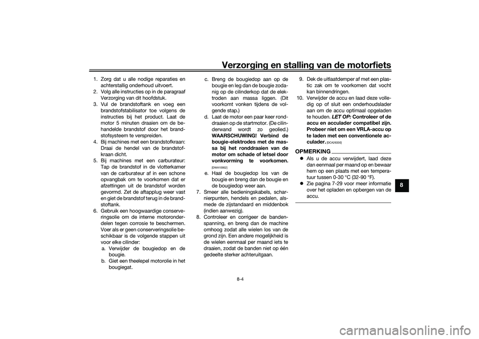 YAMAHA TRACER 900 GT 2021 Instructieboekje (in Dutch) Verzorgin g en stallin g van de motorfiets
8-4
8
1. Zorg dat u alle nodige reparaties en
achterstallig onderhoud uitvoert.
2. Volg alle instructies op in de paragraaf Verzorging van dit hoofdstuk.
3. YAMAHA TRACER 900 GT 2021 Instructieboekje (in Dutch) Verzorgin g en stallin g van de motorfiets
8-4
8
1. Zorg dat u alle nodige reparaties en
achterstallig onderhoud uitvoert.
2. Volg alle instructies op in de paragraaf Verzorging van dit hoofdstuk.
3.