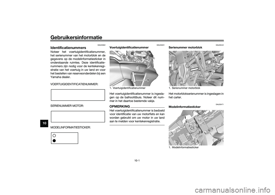 YAMAHA TRACER 900 GT 2021 Instructieboekje (in Dutch) Gebruikersinformatie
10-1
10
DAU53562
Id entificatienummersNoteer het voertuigidentificatienummer,
het serienummer van het motorblok en de
gegevens op de modelinformatiesticker in
onderstaande ruimte YAMAHA TRACER 900 GT 2021 Instructieboekje (in Dutch) Gebruikersinformatie
10-1
10
DAU53562
Id entificatienummersNoteer het voertuigidentificatienummer,
het serienummer van het motorblok en de
gegevens op de modelinformatiesticker in
onderstaande ruimte