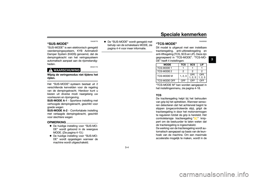 YAMAHA TRACER 900 GT 2021  Instructieboekje (in Dutch) Speciale kenmerken
3-4
3
DAU92770
“SUS-MODE”“SUS-MODE” is een elektronisch geregeld
veerdempingssysteem, KYB Actimatic©
Damper System (KADS) genoemd, dat de
dempingskracht van het veringssyst