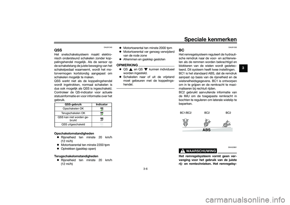 YAMAHA TRACER 900 GT 2021  Instructieboekje (in Dutch) Speciale kenmerken
3-6
3
DAU91340
QSSHet snelschakelsysteem maakt elektro-
nisch ondersteund schakelen zonder kop-
pelingshendel mogelijk. Als de sensor op
de schakelstang de juiste beweging van het
s