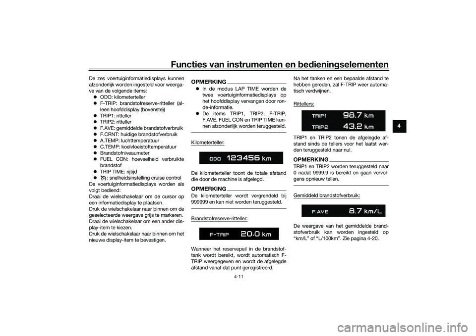 YAMAHA TRACER 900 GT 2021  Instructieboekje (in Dutch) Functies van instrumenten en bed ienin gselementen
4-11
4
De zes voertuiginformatiedisplays kunnen
afzonderlijk worden ingesteld voor weerga-
ve van de volgende items:
 ODO: kilometerteller
 F-T