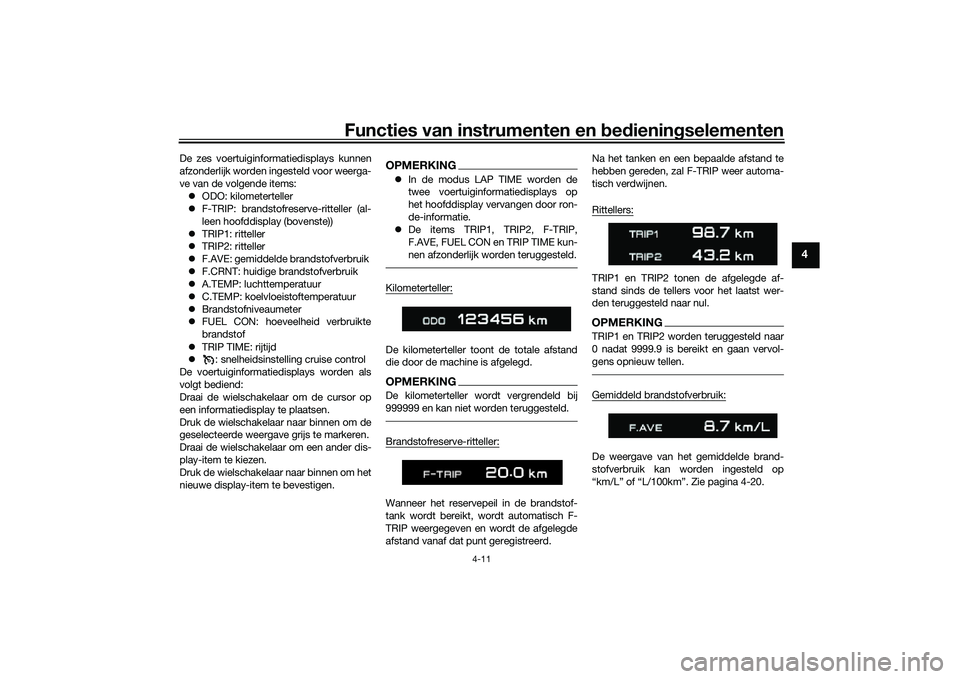 YAMAHA TRACER 900 GT 2021 Instructieboekje (in Dutch) Functies van instrumenten en bed ienin gselementen
4-11
4
De zes voertuiginformatiedisplays kunnen
afzonderlijk worden ingesteld voor weerga-
ve van de volgende items:
ODO: kilometerteller
F-T YAMAHA TRACER 900 GT 2021 Instructieboekje (in Dutch) Functies van instrumenten en bed ienin gselementen
4-11
4
De zes voertuiginformatiedisplays kunnen
afzonderlijk worden ingesteld voor weerga-
ve van de volgende items:
ODO: kilometerteller
F-T