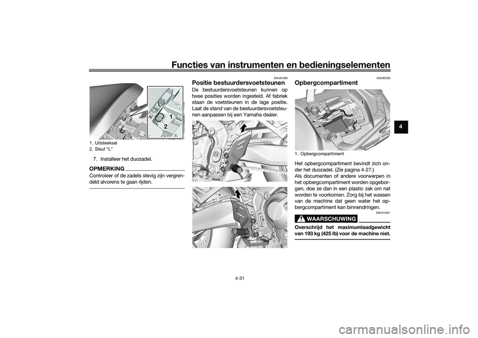 YAMAHA TRACER 900 GT 2021 Instructieboekje (in Dutch) Functies van instrumenten en bed ienin gselementen
4-31
4
7. Installeer het duozadel.OPMERKINGControleer of de zadels stevig zijn vergren-
deld alvorens te gaan rijden.
DAU91560
Positie bestuur dersv YAMAHA TRACER 900 GT 2021 Instructieboekje (in Dutch) Functies van instrumenten en bed ienin gselementen
4-31
4
7. Installeer het duozadel.OPMERKINGControleer of de zadels stevig zijn vergren-
deld alvorens te gaan rijden.
DAU91560
Positie bestuur dersv