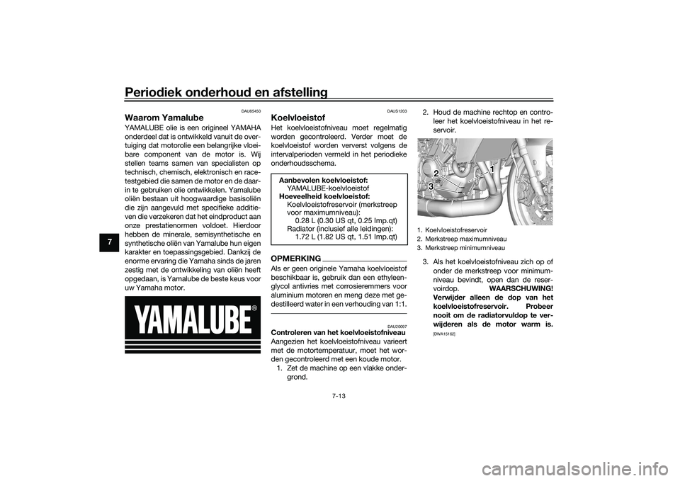 YAMAHA TRACER 900 GT 2021 Instructieboekje (in Dutch) Periodiek on derhou d en afstelling
7-13
7
DAU85450
Waarom Yamalu beYAMALUBE olie is een origineel YAMAHA
onderdeel dat is ontwikkeld vanuit de over-
tuiging dat motorolie een belangrijke vloei-
bare YAMAHA TRACER 900 GT 2021 Instructieboekje (in Dutch) Periodiek on derhou d en afstelling
7-13
7
DAU85450
Waarom Yamalu beYAMALUBE olie is een origineel YAMAHA
onderdeel dat is ontwikkeld vanuit de over-
tuiging dat motorolie een belangrijke vloei-
bare
