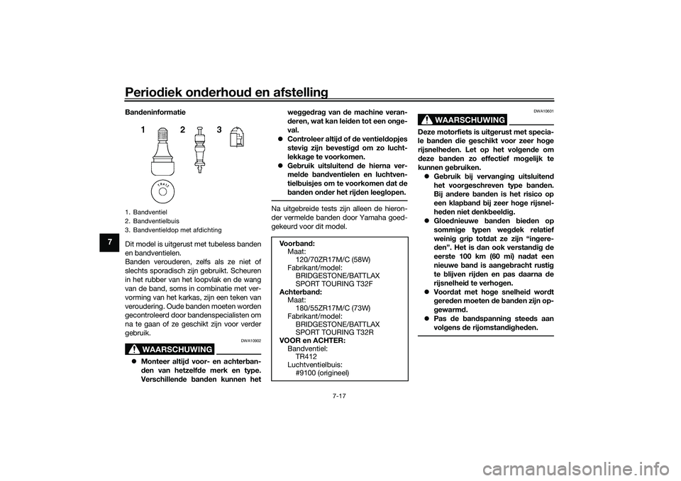YAMAHA TRACER 900 GT 2021  Instructieboekje (in Dutch) Periodiek on derhou d en afstelling
7-17
7
Ban deninformatie
Dit model is uitgerust met tubeless banden
en bandventielen.
Banden verouderen, zelfs als ze niet of
slechts sporadisch zijn gebruikt. Sche