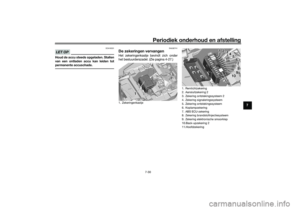YAMAHA TRACER 900 GT 2021  Instructieboekje (in Dutch) Periodiek on derhoud  en afstelling
7-30
7
LET OP
DCA16531
Houd d e accu steed s opgela den. Stallen
van een ontla den accu kan lei den tot
permanente accuscha de.
DAU92741
De zekerin gen vervan genHe
