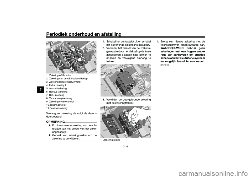 YAMAHA TRACER 900 GT 2021  Instructieboekje (in Dutch) Periodiek on derhou d en afstelling
7-31
7
Vervang een zekering als volgt als deze is
doorgebrand.OPMERKING Er zit een reservezekering aan de ach-
terzijde van het deksel van het zeke-
ringenkastje