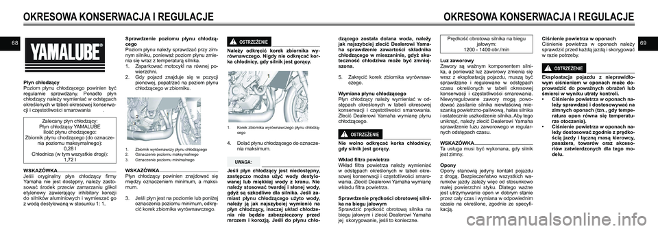 YAMAHA TRACER 900 GT 2021  Instrukcja obsługi (in Polish) 6869
Płyn chłodzącyPoziom  płynu  chłodzącego  powinien  być 
regularnie  sprawdzany.  Ponadto  płyn chłodzący  należy  wymieniać  w  odstępach określonych w tabeli okresowej konserwa-cj