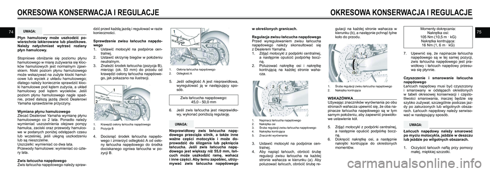 YAMAHA TRACER 900 GT 2021  Instrukcja obsługi (in Polish) 7475UWAGA:
Płyn  hamulcowy  może  uszkodzić  po-wierzchnie lakierowane lub plastikowe. Należy  natychmiast  wytrzeć  rozlany płyn hamulcowy.
Stopniowe  obniżanie  się  poziomu  płynu hamulcow