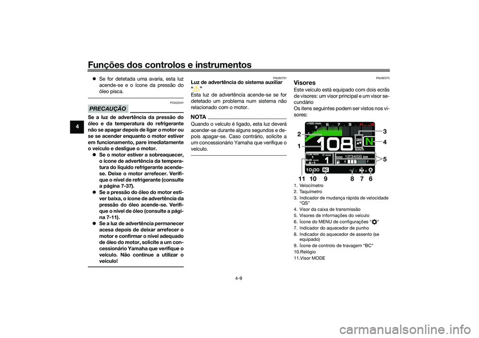 YAMAHA TRACER 900 GT 2021 Manual de utilização (in Portuguese) Funções dos controlos e instrumentos
4-9
4
Se for detetada uma avaria, esta luz
acende-se e o ícone da pressão do
óleo pisca.PRECAUÇÃO
PCA22441
Se a luz de a dvertência da pressão do
YAMAHA TRACER 900 GT 2021 Manual de utilização (in Portuguese) Funções dos controlos e instrumentos
4-9
4
Se for detetada uma avaria, esta luz
acende-se e o ícone da pressão do
óleo pisca.PRECAUÇÃO
PCA22441
Se a luz de a dvertência da pressão do